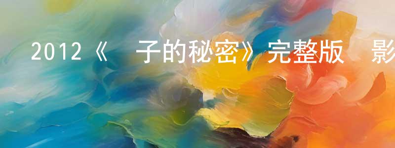 陳學飛發布2012《亞子的秘密》完整版電影/在線觀看/百度云-美劇天堂